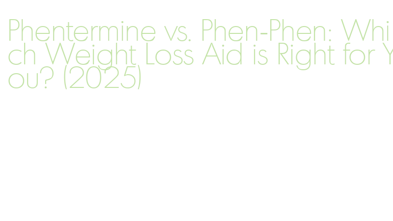 Phentermine vs. Phen-Phen: Which Weight Loss Aid is Right for You? (2025) -  Abyei Special Administrative Area